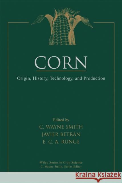 Corn : Origin, History, Technology, and Production C. Wayne Smith Javier Betran E. C. a. Runge 9780471411840 John Wiley & Sons