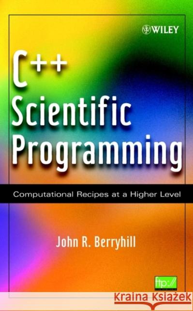 C++ Scientific Programming: Computational Recipes at a Higher Level Berryhill, John R. 9780471412106 Wiley-Interscience