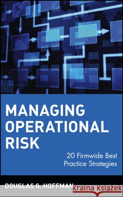 Managing Operational Risk: 20 Firmwide Best Practice Strategies Hoffman, Douglas G. 9780471412687 John Wiley & Sons