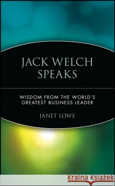 Jack Welch Speaks: Wisdom from the World's Greatest Business Leader Lowe, Janet 9780471413363 John Wiley & Sons