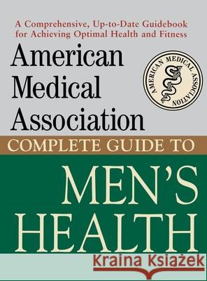 American Medical Association Complete Guide to Men's Health American Medical Association 9780471414117 JOHN WILEY AND SONS LTD