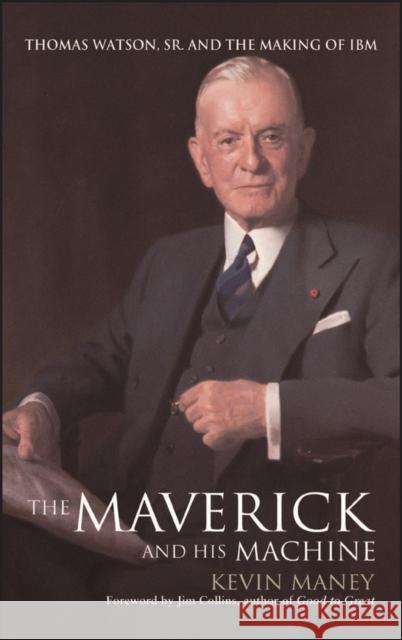The Maverick and His Machine: Thomas Watson, Sr. and the Making of IBM Maney, Kevin 9780471414636 John Wiley & Sons