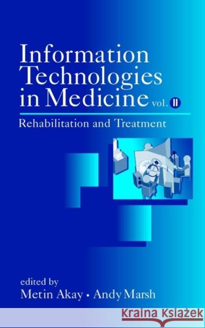 Information Technologies in Medicine, Volume II : Rehabilitation and Treatment Metin Akay Andy Marsh 9780471414926 