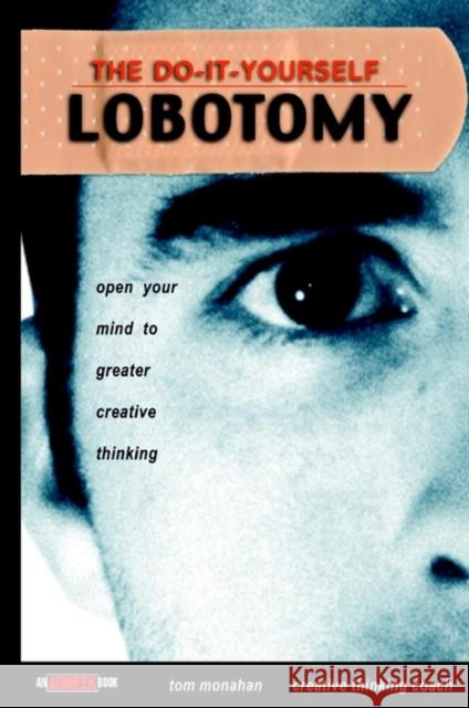 The Do It Yourself Lobotomy: Open Your Mind to Greater Creative Thinking Monahan, Tom 9780471417422 John Wiley & Sons