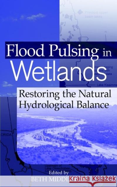 Flood Pulsing in Wetlands: Restoring the Natural Hydrological Balance Middleton, Beth A. 9780471418078