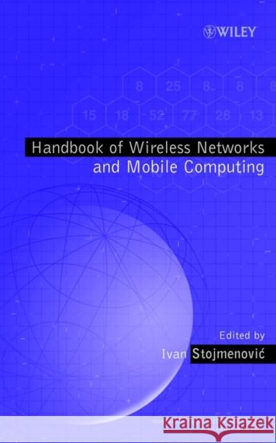 Handbook of Wireless Networks and Mobile Computing Ivan Stojmenovic Ivan Stojmenovic 9780471419020 Wiley-Interscience