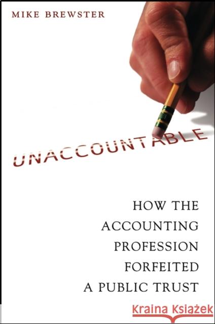 Unaccountable: How the Accounting Profession Forfeited a Public Trust Brewster, Mike 9780471423621 John Wiley & Sons