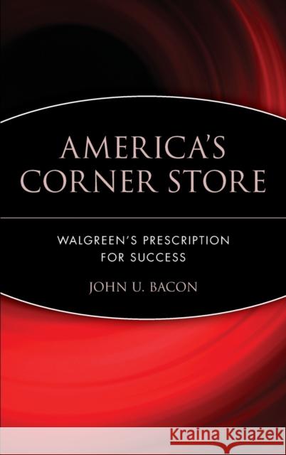 America's Corner Store: Walgreen's Prescription for Success Bacon, John U. 9780471426172 John Wiley & Sons