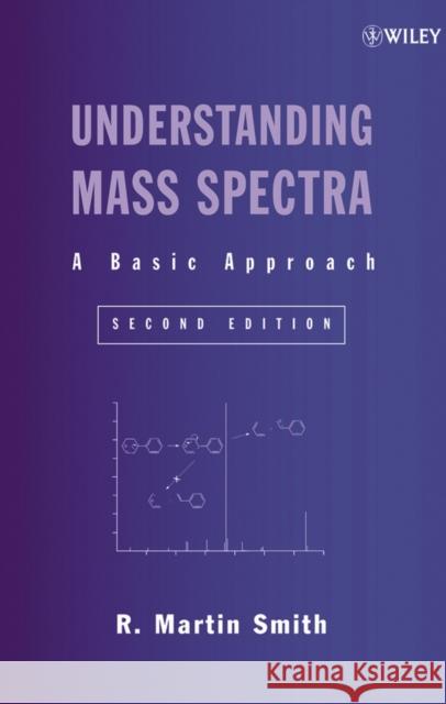 Understanding Mass Spectra: A Basic Approach Smith, R. Martin 9780471429494 Wiley-Interscience