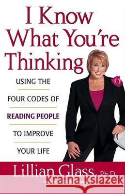 I Know What You're Thinking: Using the Four Codes of Reading People to Improve Your Life Lillian Glass 9780471430292 John Wiley & Sons