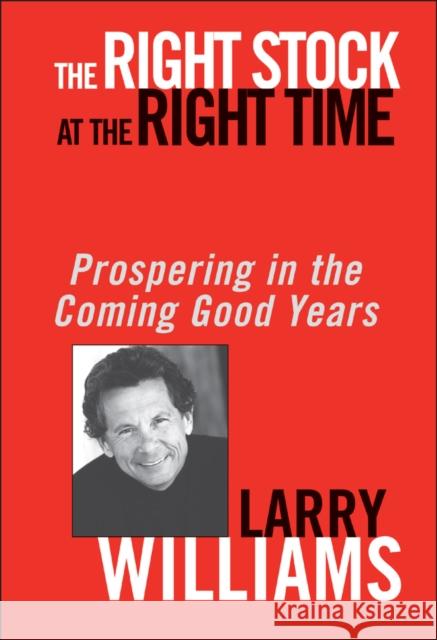 The Right Stock at the Right Time: Prospering in the Coming Good Years Williams, Larry 9780471430513