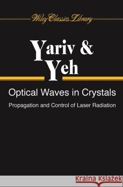 Optical Waves in Crystals : Propagation and Control of Laser Radiation Amnon Yariv Pochi Yeh 9780471430810 John Wiley & Sons