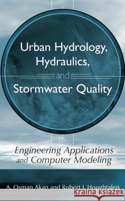 Urban Hydrology, Hydraulics, and Stormwater Quality: Engineering Applications and Computer Modeling Akan, A. Osman 9780471431589 John Wiley & Sons