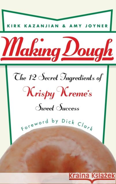 Making Dough: The 12 Secret Ingredients of Krispy Kreme's Sweet Success Kazanjian, Kirk 9780471432098 John Wiley & Sons