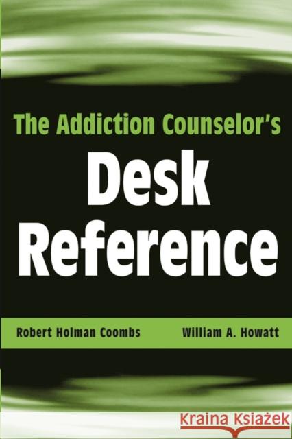 The Addiction Counselor's Desk Reference Robert Holman Coombs William A. Howatt 9780471432456 John Wiley & Sons