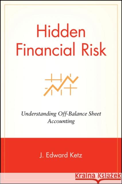 Hidden Financial Risk : Understanding Off-Balance Sheet Accounting J. Edward Ketz 9780471433767 John Wiley & Sons