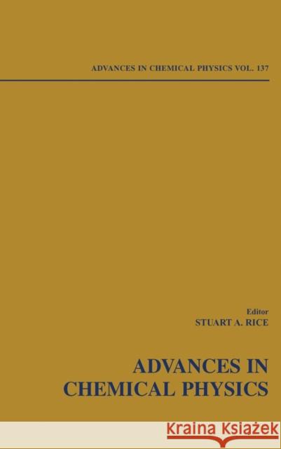 Advances in Chemical Physics, Volume 137 Rice, Stuart A. 9780471435730 Wiley-Interscience