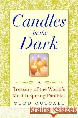 Candles in the Dark: A Treasury of the World's Most Inspiring Parables Todd Outcalt 9780471435945 John Wiley & Sons