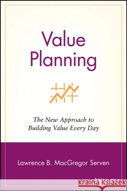 Value Planning: The New Approach to Building Value Every Day Serven, Lawrence B. MacGregor 9780471438106 John Wiley & Sons