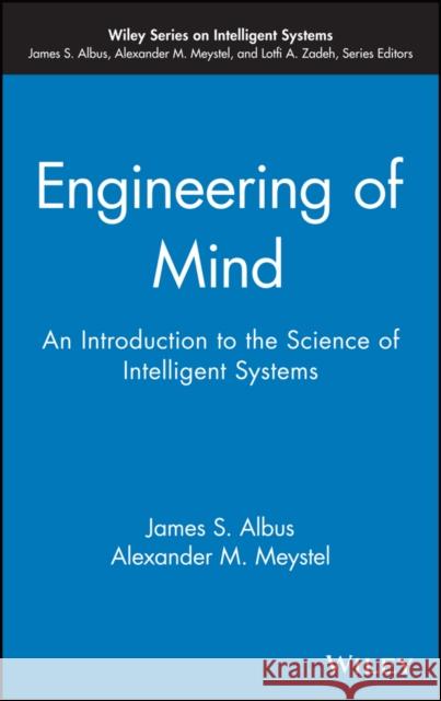 Engineering of Mind: An Introduction to the Science of Intelligent Systems Albus, James S. 9780471438540 John Wiley & Sons