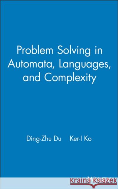 Problem Solving in Automata, Languages, and Complexity Ding-Zhu Du Ker-I Ko 9780471439608 John Wiley & Sons