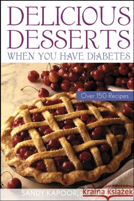Delicious Desserts When You Have Diabetes: Over 150 Recipes Kapoor, Sandy 9780471441960