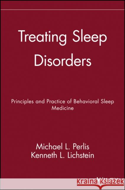 Treating Sleep Disorders: Principles and Practice of Behavioral Sleep Medicine Perlis, Michael L. 9780471443438 John Wiley & Sons