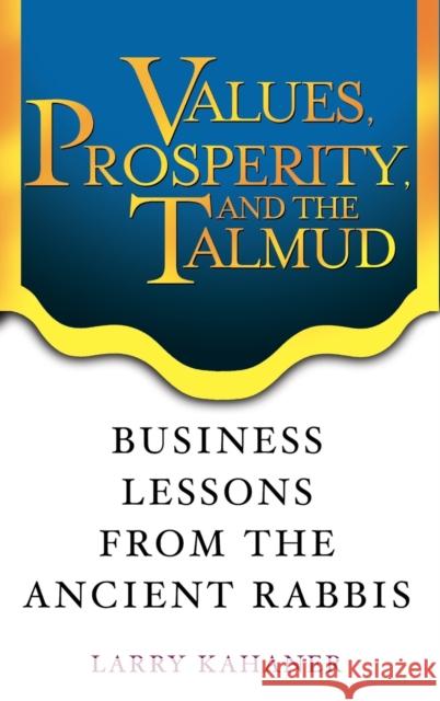 Values, Prosperity, and the Talmud: Business Lessons from the Ancient Rabbis Kahaner, Larry 9780471444411 John Wiley & Sons