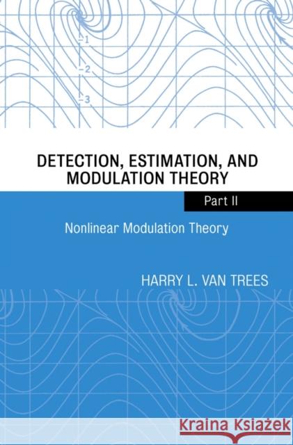 Detection, Estimation, and Modulation Theory, Part II : Nonlinear Modulation Theory Harry L. Va Harry L. Trees 9780471446781 