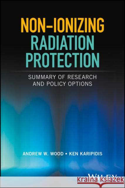 Non-ionizing Radiation Protection : Summary of Research and Policy Options Andrew W. Wood Colin Roy 9780471446811 Wiley-Interscience