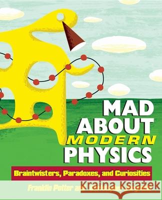 Mad about Modern Physics: Braintwisters, Paradoxes, and Curiosities Franklin Potter Christopher P. Jargodzki 9780471448556 John Wiley & Sons