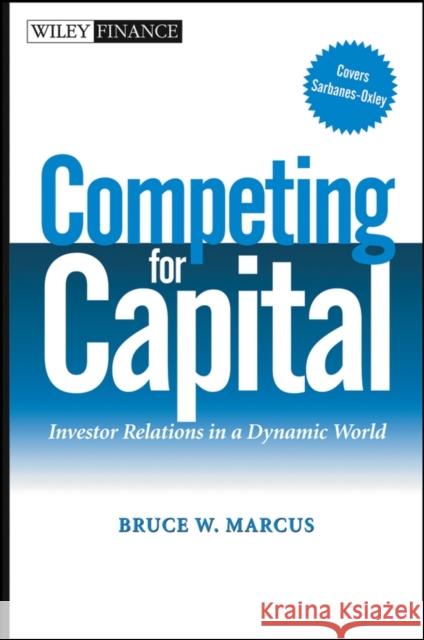 Competing for Capital: Investor Relations in a Dynamic World Marcus, Bruce W. 9780471448624