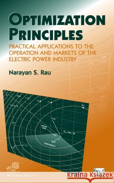 Optimization Principles: Practical Applications to the Operation and Markets of the Electric Power Industry Rau, Narayan S. 9780471451303 IEEE Computer Society Press