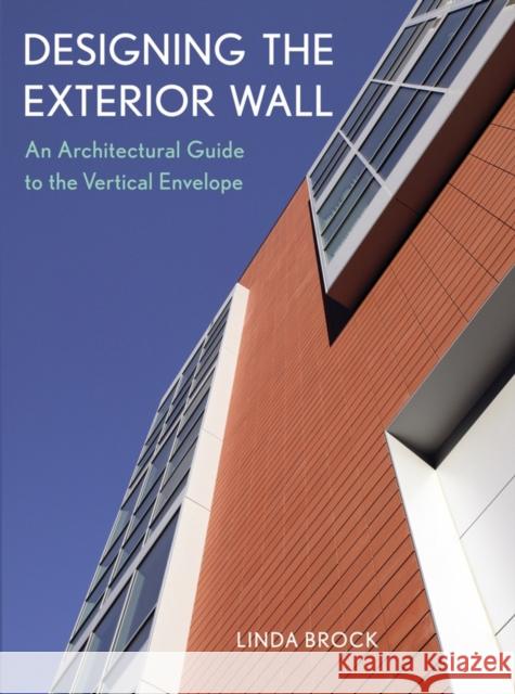 Designing the Exterior Wall: An Architectural Guide to the Vertical Envelope Brock, Linda 9780471451914 John Wiley & Sons