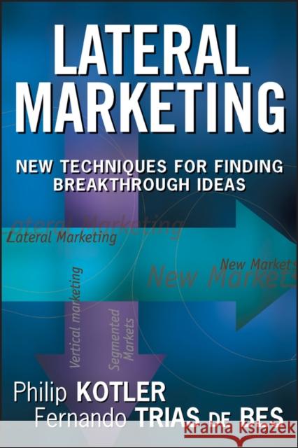 Lateral Marketing: New Techniques for Finding Breakthrough Ideas Kotler, Philip 9780471455165 John Wiley & Sons