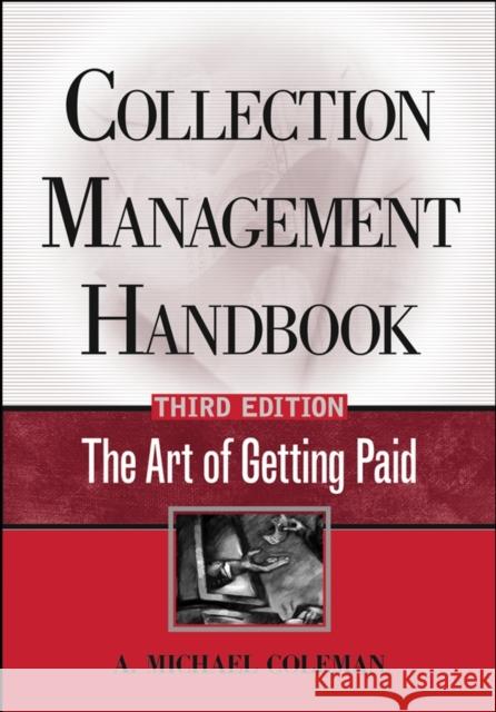Collection Management Handbook: The Art of Getting Paid Coleman, A. Michael 9780471456049 John Wiley & Sons