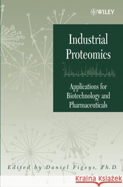 Industrial Proteomics: Applications for Biotechnology and Pharmaceuticals Figeys, Daniel 9780471457145 Wiley-Liss