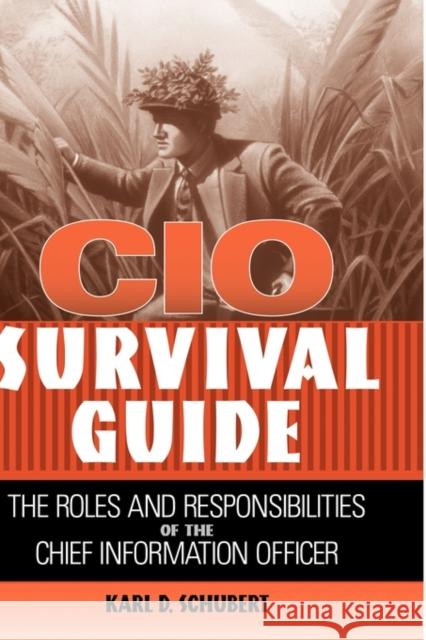 CIO Survival Guide: The Roles and Responsibilities of the Chief Information Officer Schubert, Karl D. 9780471457930