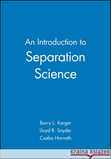 An Introduction to Separation Science Barry L. Karger Csaba Horvath Lloyd R. Snyder 9780471458609