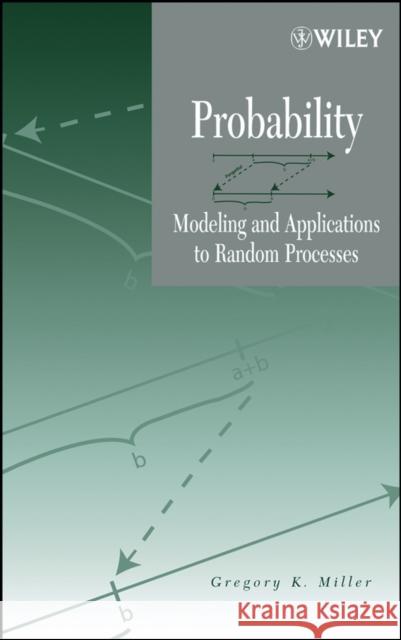 Probability: Modeling and Applications to Random Processes Miller, Gregory K. 9780471458920