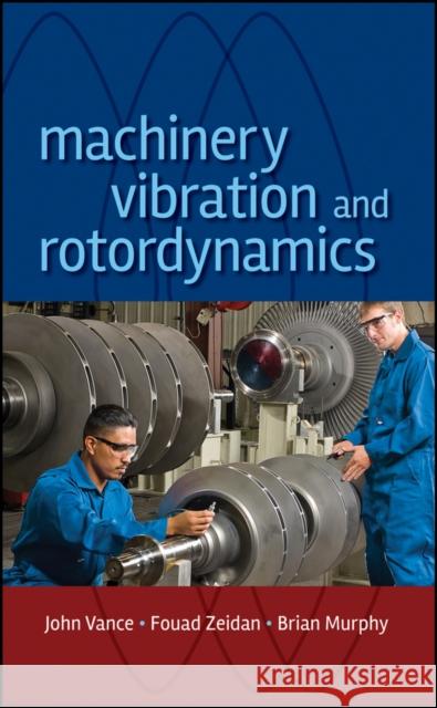 Machinery Vibration and Rotordynamics John M. Vance Fouad Y. Zeidan Brian Murphy 9780471462132 John Wiley & Sons