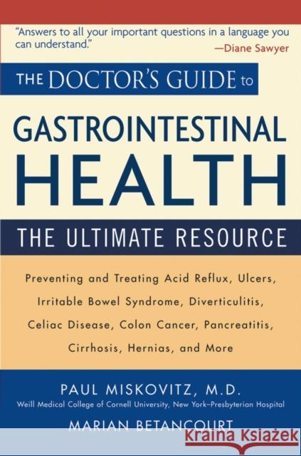 The Doctor's Guide to Gastrointestinal Health : Preventing and Treating Acid Reflux, Ulcers, Irritable Bowel Syndrome, Diverticulitis, Celiac Disease, Colon Cancer, Pancreatitis, Cirrhosis, Hernias an Paul Miskovitz Marian Betancourt 9780471462378 John Wiley & Sons
