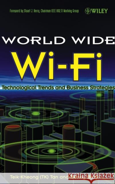 The World Wide Wi-Fi: Technological Trends and Business Strategies Tan, Teik-Kheong 9780471463566