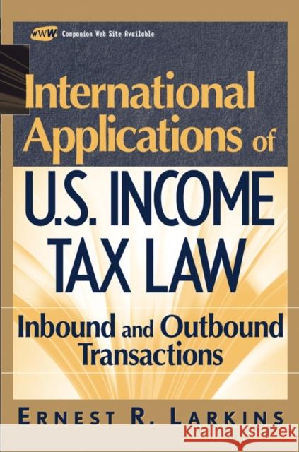 International Applications of U.S. Income Tax Law: Inbound and Outbound Transactions Larkins, Ernest R. 9780471464495 John Wiley & Sons