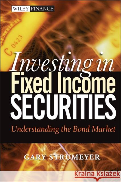 Investing in Fixed Income Securities: Understanding the Bond Market Strumeyer, Gary 9780471465126 John Wiley & Sons