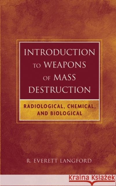 Introduction to Weapons of Mass Destruction: Radiological, Chemical, and Biological Langford, R. Everett 9780471465607 Wiley-Interscience