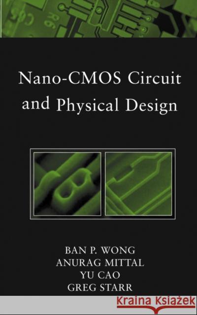 Nano-CMOS Circuit and Physical Design Ban Wong Anurag Mittal Yu Cao 9780471466109 Wiley-Interscience