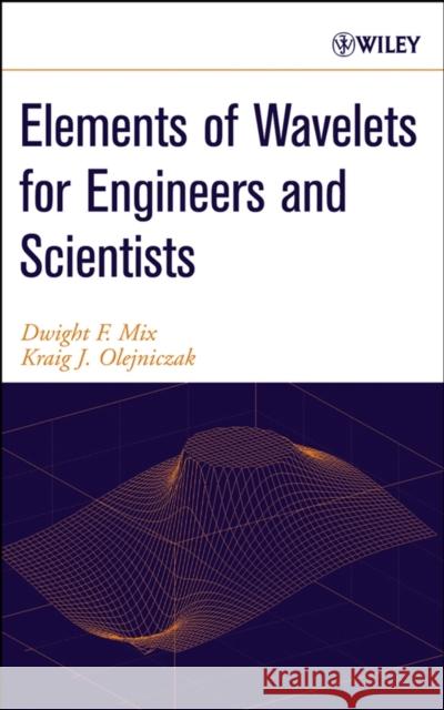 Elements of Wavelets for Engineers and Scientists Dwight F. Mix Kraig J. Olejniczak 9780471466178 Wiley-Interscience