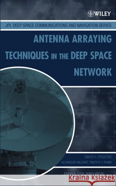 Antenna Arraying Techniques in the Deep Space Network David Herbert Rogstad Alexander Mileant Timothy T. Pham 9780471467991 Wiley-Interscience