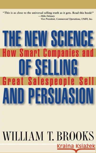 The New Science of Selling and Persuasion: How Smart Companies and Great Salespeople Sell Brooks, William T. 9780471469247 John Wiley & Sons